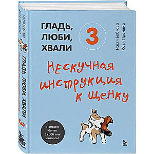 Гладь, люби, хвали 3. Нескучная инструкция к щенку