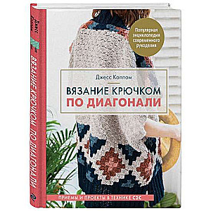 Вязание крючком по диагонали. Приемы и проекты в технике С2С