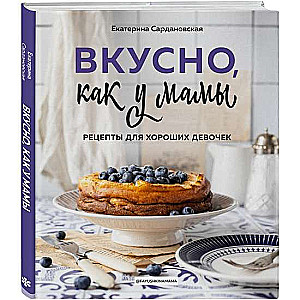 Вкусно как у мамы. Рецепты для хороших девочек