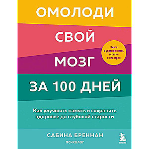 Омолоди свой мозг за 100 дней. Как улучшить память и сохранить здоровье до глубокой старости