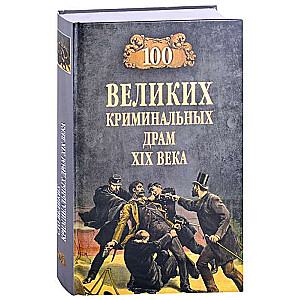 100 великих криминальных драм XlX века. 