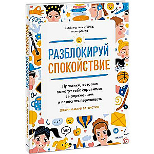 Разблокируй спокойствие. Практики, которые помогут тебе справиться с напряжением и перестать пережив