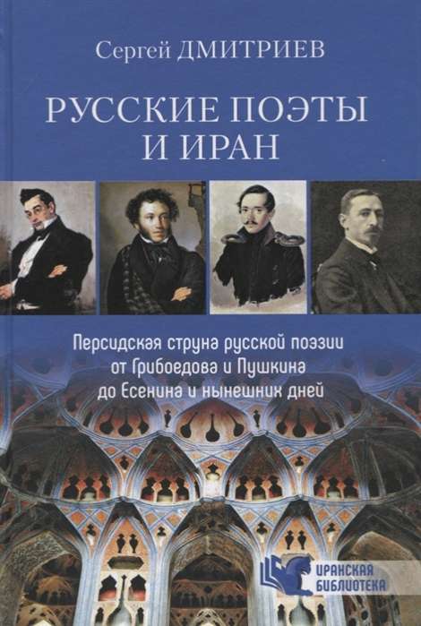 Русские поэты и Иран. Персидская струна русской поэзии от Грибоедова и Пушкина до Есенина и нынешних дней