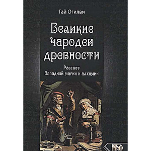 Великие чародеи древности: рассвет западной магии и алхимии