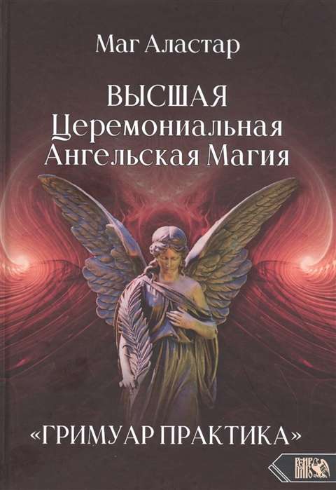 Высшая Церемониальная Ангельская Магия. ГРИМУАР ПРАКТИКА