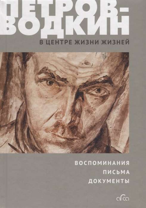 Петров-Водкин: В центре жизни жизней»Воспоминания, письма, документы 