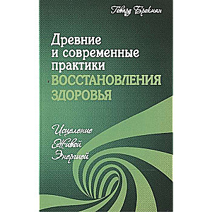 Древние и современные практики восстановления здоровья. Исцеление Живой Энергией