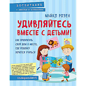 Удивляйтесь вместе с детьми! Как превратить свой дом в место, где ребенку хочется учиться