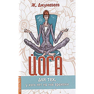 Йога для тех, у кого нет на нее времени. 3-е изд