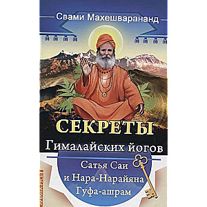 Секреты гималайских йогов. Сатья Саи и Нара-Нарайана Гуфа-ашрам