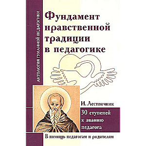 АнтологияГуманнойПедагогики. Фундамент нравственной традиции в педагогике. 30 ступеней к званию педагога. Лествичник