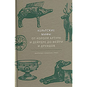 Кельтские мифы. От короля Артура и Дейрдре до фейри и друидов