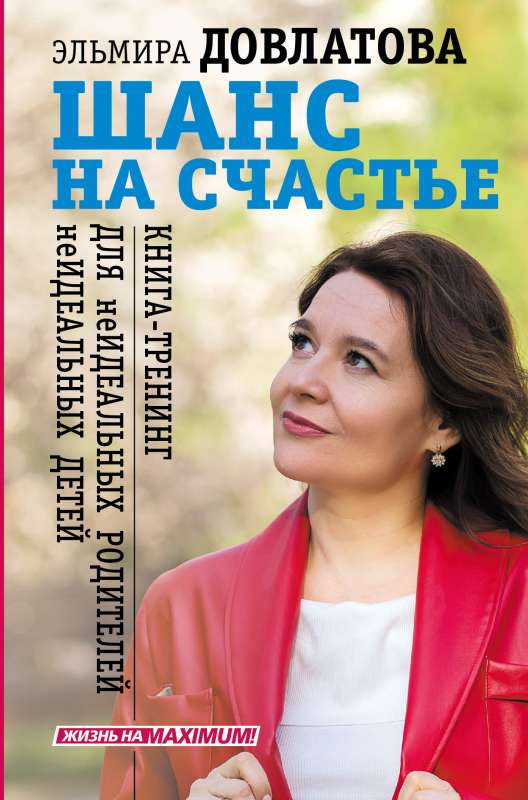 Шанс на счастье. Книга-тренинг для неидеальных родителей неидеальных детей