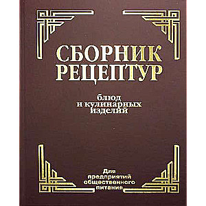 Сборник рецептур блюд и кулинарных изделий: Для предприятий общественного питания