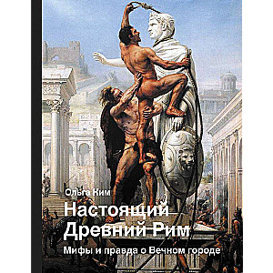 Настоящий Древний Рим. Мифы и правда о Вечном городе