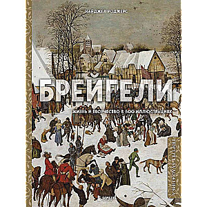 Брейгели. Жизнь и творчество в 500 иллюстрациях