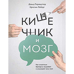 Кишечник и мозг. Как кишечные бактерии исцеляют и защищают ваш мозг