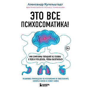 Это все психосоматика! Как симптомы попадают из головы в тело и что делать, чтобы вылечиться