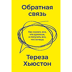 Обратная связь. Как сказать всё, что думаешь, и получить всё, что хочешь