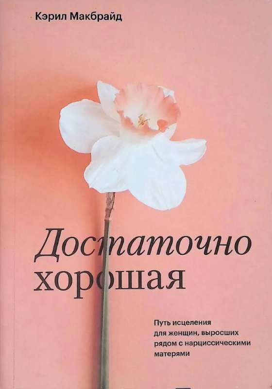 Достаточно хорошая. Путь исцеления для женщин, выросших рядом с нарцисстическими матерями