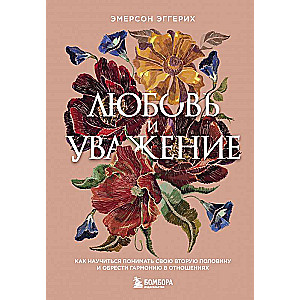 Любовь и уважение. Как научиться понимать свою вторую половину и обрести гармонию в отношениях