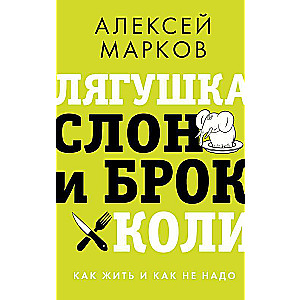 Лягушка, слон и брокколи. Как жить и как не надо