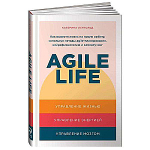 Agile life: Как вывести жизнь на новую орбиту, используя методы agile-планирования, нейрофизиологию и самокоучинг