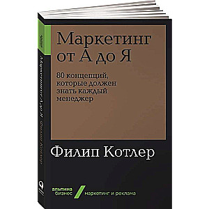 Маркетинг от А до Я. 80 концепций, которые должен знать каждый менеджер