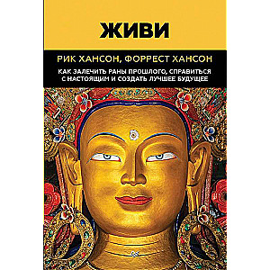 Живи.  Как залечить раны прошлого, справиться с настоящим и  создать лучшее будущее