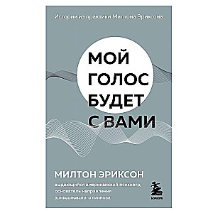 Мой голос будет с вами. Истории из практики Милтона Эриксона