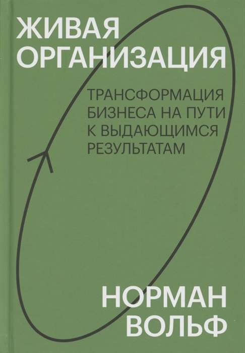 Живая организация. Трансформация бизнеса на пути к выдающимся результатам.