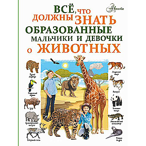 Все, что должны знать образованные девочки и мальчики о животных