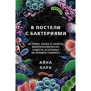 В постели с бактериями. История, наука и секреты микроскопических существ, о которых не принято говорить