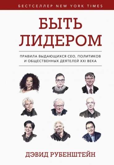 Быть лидером. Правила выдающихся СЕО, политиков и общественных деятелей XXI века