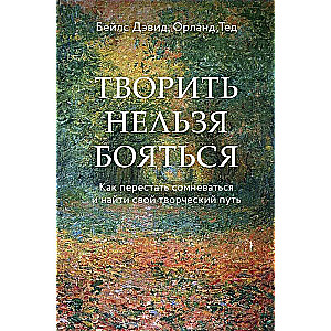 Творить нельзя бояться. Как перестать сомневаться и найти свой творческий путь