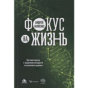 Фокус на жизнь. Научный подход к продлению молодости и сохранению здоровья