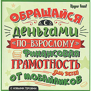 Обращайся с деньгами по-взрослому:финансовая грамотность для детей