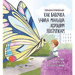 Как бабочка учила малыша хорошим поступкам:сказка для чтения с родителями