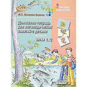 Домашняя тетрадь для логопедических занятий с детьми. Выпуск 8. Звуки Ч, Щ