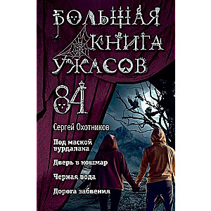 Большая книга ужасов 84: Под маской вурдалака. Дверь в кошмар. Чёрная вода. Дорога забвения