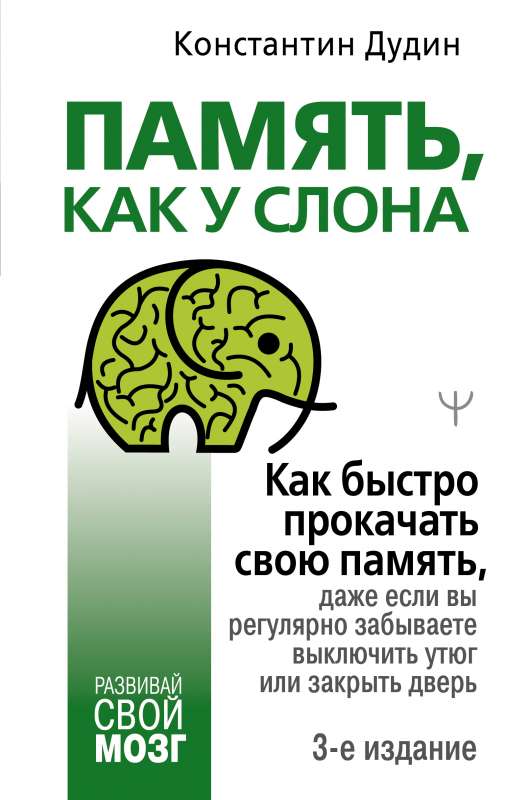 Память, как у слона. Как быстро прокачать свою память, даже если вы регулярно забываете выключить утюг или закрыть дверь. 3-е издание