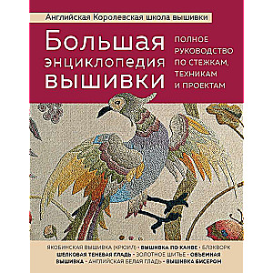 Большая энциклопедия вышивки. Английская Королевская школа вышивки. Полное руководство по стежкам, техникам и проектам 