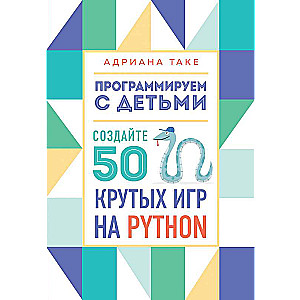 Программируем с детьми. Создайте 50 крутых игр на Python