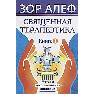 Священная Терапевтика. Методы восстановления здоровья. Книга 1