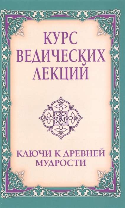 Курс ведических лекций. Ключи к древней мудрости