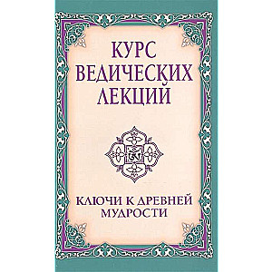 Курс ведических лекций. Ключи к древней мудрости