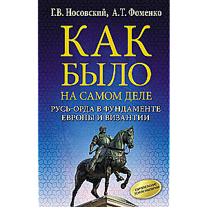 Как было на самом деле. Русь-Орда в фундаменте Европы и Византии