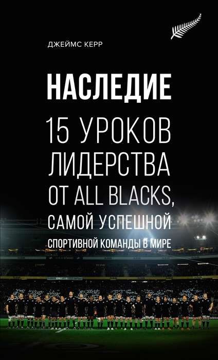 Наследие. 15 уроков лидерства от All Blacks, самой успешной спортивной команды в мире