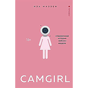 Camgirl. Откровенная история вебкам-модели