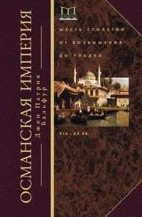 Османская империя. Шесть столетий от возвышения до упадка. XIV-XX вв.